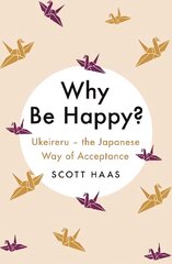 Why Be Happy?: The Japanese Way of Acceptance hind ja info | Eneseabiraamatud | kaup24.ee