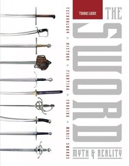 Sword: Myth and Reality: Technology, History, Fighting, Forging, Movie Swords hind ja info | Ajalooraamatud | kaup24.ee