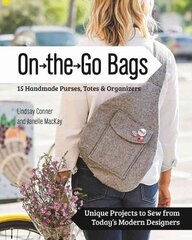 On-the-Go-Bags: 15 Handmade Purses, Totes and Organizers цена и информация | Книги об искусстве | kaup24.ee