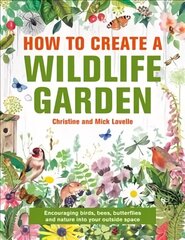 How to Create a Wildlife Garden: Encouraging birds, bees and butterflies into your outside space цена и информация | Книги по садоводству | kaup24.ee