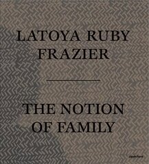 LaToya Ruby Frazier: The Notion of Family цена и информация | Книги по фотографии | kaup24.ee