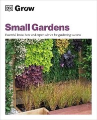 Grow Small Gardens: Essential Know-how and Expert Advice for Gardening Success цена и информация | Книги по садоводству | kaup24.ee