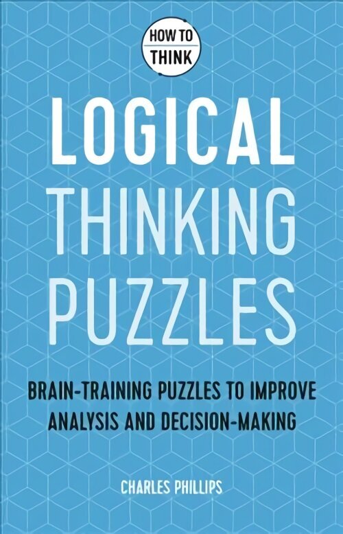 How to Think - Logical Thinking Puzzles: Brain-training puzzles to improve analysis and decision-making цена и информация | Tervislik eluviis ja toitumine | kaup24.ee