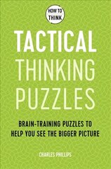 How to Think - Tactical Thinking Puzzles: Brain-training puzzles to help you see the bigger picture цена и информация | Книги о питании и здоровом образе жизни | kaup24.ee