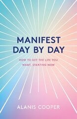 Manifest Day by Day: How to Get the Life You Want, Starting Now цена и информация | Самоучители | kaup24.ee