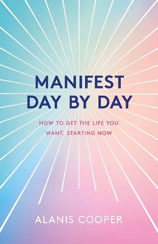 Manifest Day by Day: How to Get the Life You Want, Starting Now цена и информация | Eneseabiraamatud | kaup24.ee