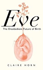 Eve: The Disobedient Future of Birth Main hind ja info | Majandusalased raamatud | kaup24.ee