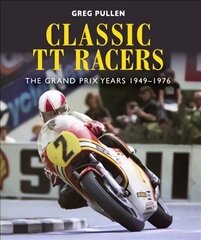 Classic TT Racers: The Grand Prix Years 1949-1976 hind ja info | Tervislik eluviis ja toitumine | kaup24.ee
