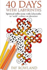 40 Days With Labyrinths: Spiritual reflections with labyrinths to 'walk', colour or decorate hind ja info | Usukirjandus, religioossed raamatud | kaup24.ee