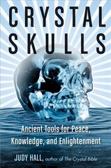 Crystal Skulls: Ancient Tools for Peace, Knowledge, and Enlightenment hind ja info | Eneseabiraamatud | kaup24.ee