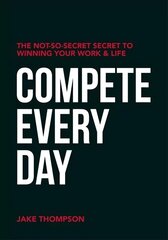 Compete Every Day: The Not-So-Secret Secret to Winning Your Work and Life hind ja info | Eneseabiraamatud | kaup24.ee