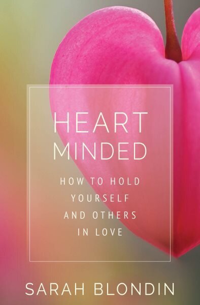 Heart Minded: How to Hold Yourself and Others in Love hind ja info | Eneseabiraamatud | kaup24.ee