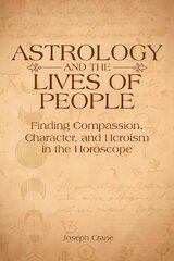Astrology and the LIves of People: Finding Compassion, Character, and Heroism in the Horoscope hind ja info | Eneseabiraamatud | kaup24.ee