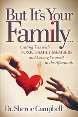 But It's Your Family...: Cutting Ties with Toxic Family Members and Loving Yourself in the Aftermath цена и информация | Самоучители | kaup24.ee