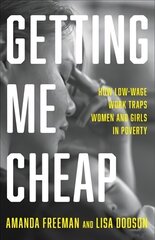 Getting Me Cheap: How Low Wage Work Traps Women and Girls in Poverty цена и информация | Книги по экономике | kaup24.ee