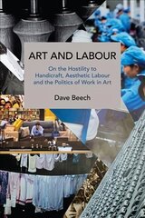 Art and Labour: On the Hostility to Handicraft, Aesthetic Labour and the Politics of Work in Art hind ja info | Majandusalased raamatud | kaup24.ee