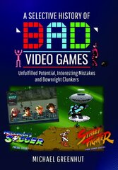 Selective History of 'Bad' Video Games: Unfulfilled Potential, Interesting Mistakes and Downright Clunkers цена и информация | Книги по экономике | kaup24.ee