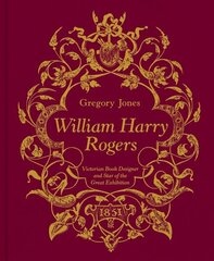 William Harry Rogers: Victorian Book Designer and Star of the Great Exhibition цена и информация | Книги об искусстве | kaup24.ee