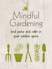 Mindful Gardening: Find Peace and Calm in Your Outdoor Space цена и информация | Книги по садоводству | kaup24.ee