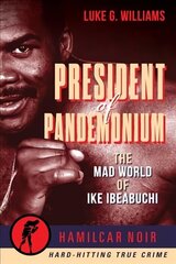 President of Pandemonium: The Mad World Of Ike Ibeabuchi-Hamilcar Noir True Crime Series цена и информация | Биографии, автобиогафии, мемуары | kaup24.ee