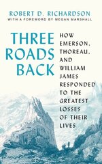 Three Roads Back: How Emerson, Thoreau, and William James Responded to the Greatest Losses of Their Lives hind ja info | Elulooraamatud, biograafiad, memuaarid | kaup24.ee