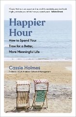 Happier Hour: How to Spend Your Time for a Better, More Meaningful Life hind ja info | Eneseabiraamatud | kaup24.ee