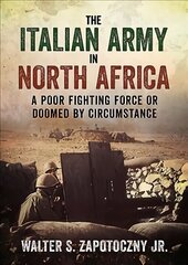 Italian Army In North Africa: A Poor Fighting Force or Doomed by Circumstance hind ja info | Ajalooraamatud | kaup24.ee