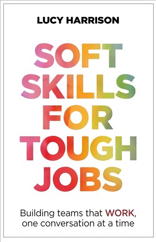 Soft Skills for Tough Jobs: Building teams that work, one conversation at a time цена и информация | Majandusalased raamatud | kaup24.ee