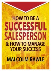 How to be a Successful Sales Person: And how to Manage your Success цена и информация | Книги по экономике | kaup24.ee