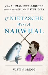 If Nietzsche Were a Narwhal: What Animal Intelligence Reveals About Human Stupidity hind ja info | Majandusalased raamatud | kaup24.ee