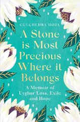 Stone is Most Precious Where It Belongs: A Memoir of Uyghur Loss, Exile and Hope цена и информация | Биографии, автобиогафии, мемуары | kaup24.ee