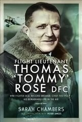 Flight Lieutenant Thomas 'Tommy' Rose DFC: WWI Fighter Ace, Record Breaker, Chief Test Pilot - His Remarkable Life in the Air цена и информация | Биографии, автобиогафии, мемуары | kaup24.ee