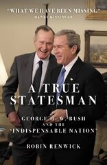 True Statesman: George H. W. Bush and the 'Indispensable Nation' цена и информация | Биографии, автобиогафии, мемуары | kaup24.ee