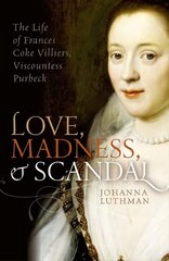 Love, Madness, and Scandal: The Life of Frances Coke Villiers, Viscountess Purbeck цена и информация | Биографии, автобиогафии, мемуары | kaup24.ee