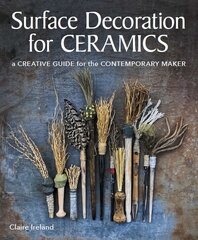 Surface Decoration for Ceramics: A Creative Guide for the Contemporary Maker цена и информация | Книги о питании и здоровом образе жизни | kaup24.ee