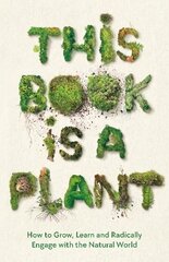 This Book is a Plant: How to Grow, Learn and Radically Engage with the Natural World Main цена и информация | Книги о питании и здоровом образе жизни | kaup24.ee