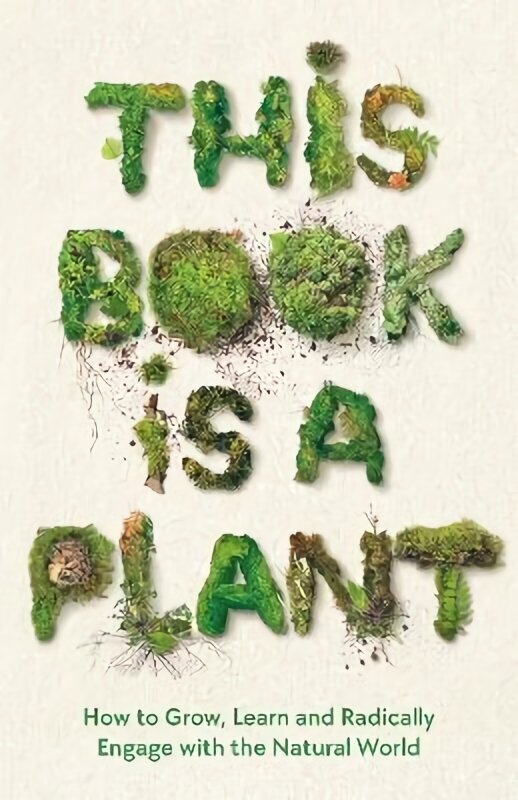 This Book is a Plant: How to Grow, Learn and Radically Engage with the Natural World Main hind ja info | Tervislik eluviis ja toitumine | kaup24.ee