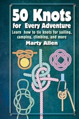 50 Knots for Every Adventure: Learn How to Tie Knots for Sailing, Camping, Climbing, and More hind ja info | Tervislik eluviis ja toitumine | kaup24.ee