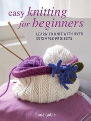 Easy Knitting for Beginners: Learn to Knit with Over 35 Simple Projects цена и информация | Книги о питании и здоровом образе жизни | kaup24.ee