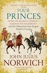 Four Princes: Henry VIII, Francis I, Charles V, Suleiman the Magnificent and the Obsessions that Forged Modern Europe цена и информация | Биографии, автобиогафии, мемуары | kaup24.ee