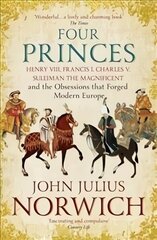 Four Princes: Henry VIII, Francis I, Charles V, Suleiman the Magnificent and the Obsessions that Forged Modern Europe hind ja info | Elulooraamatud, biograafiad, memuaarid | kaup24.ee