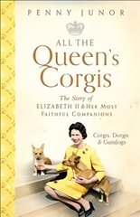 All The Queen's Corgis: Corgis, dorgis and gundogs: The story of Elizabeth II and her most faithful companions цена и информация | Книги о питании и здоровом образе жизни | kaup24.ee