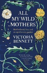 All My Wild Mothers: Motherhood, loss and an apothecary garden цена и информация | Книги о питании и здоровом образе жизни | kaup24.ee