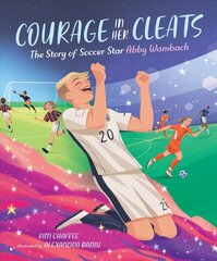 Courage in Her Cleats: The Story of Soccer Star Abby Wambach hind ja info | Noortekirjandus | kaup24.ee