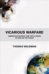 Vicarious Warfare: American Strategy and the Illusion of War on the Cheap цена и информация | Книги по социальным наукам | kaup24.ee