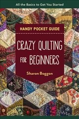 Crazy Quilting for Beginners Handy Pocket Guide: All the Basics to Get You Started цена и информация | Книги об искусстве | kaup24.ee