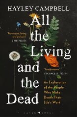 All the Living and the Dead: An Exploration of the People Who Make Death Their Life's Work цена и информация | Книги по социальным наукам | kaup24.ee