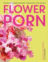 Flower Porn: Recipes for Modern Bouquets, Tablescapes and Displays hind ja info | Tervislik eluviis ja toitumine | kaup24.ee