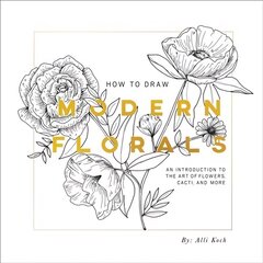 How To Draw Modern Florals: An Introduction to the Art of Flowers, Cacti, and More hind ja info | Tervislik eluviis ja toitumine | kaup24.ee