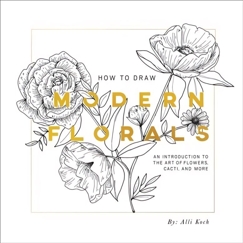 How To Draw Modern Florals: An Introduction to the Art of Flowers, Cacti, and More hind ja info | Tervislik eluviis ja toitumine | kaup24.ee